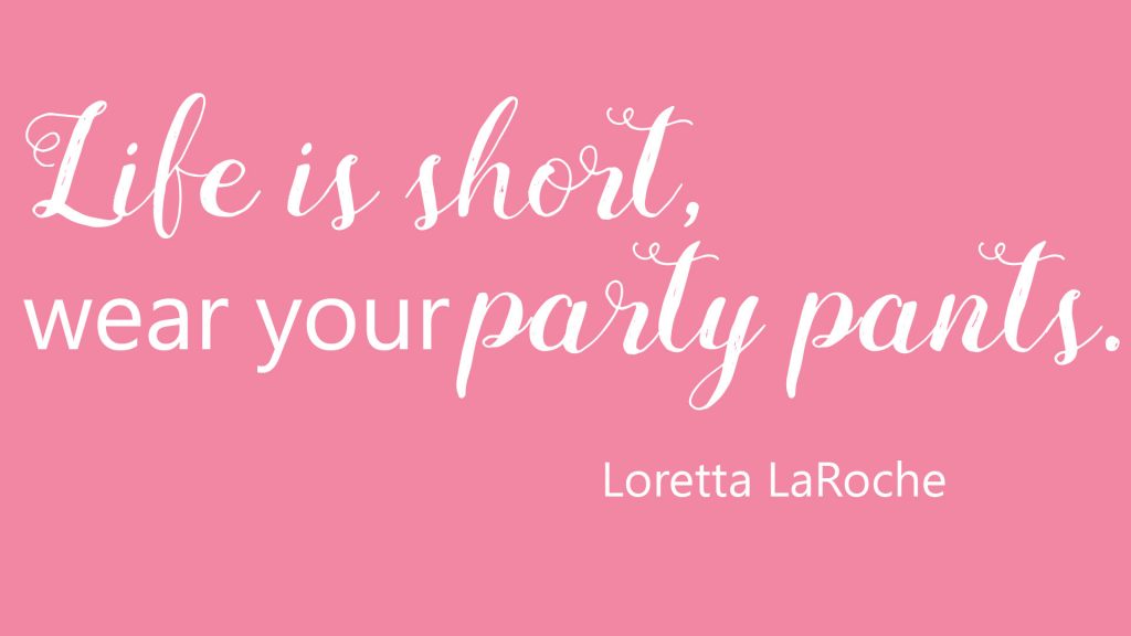 Life is short, wear your party pants